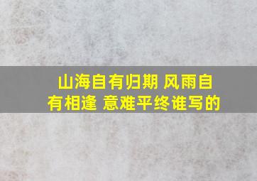 山海自有归期 风雨自有相逢 意难平终谁写的